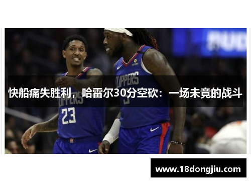 快船痛失胜利，哈雷尔30分空砍：一场未竟的战斗
