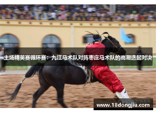 主场精英赛循环赛：九江马术队对阵枣庄马术队的高潮迭起对决