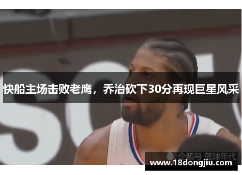 快船主场击败老鹰，乔治砍下30分再现巨星风采
