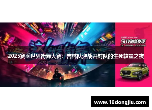 2025赛季世界街舞大赛：吉林队迎战开封队的生死较量之夜