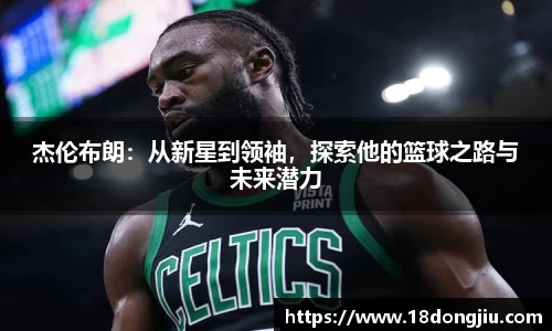杰伦布朗：从新星到领袖，探索他的篮球之路与未来潜力
